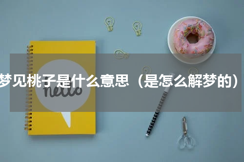 梦见桃子是什么意思（是怎么解梦的）