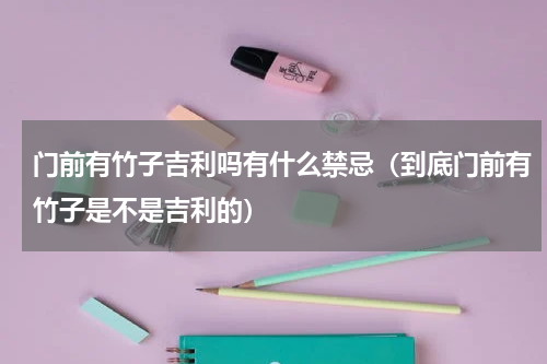 门前有竹子吉利吗有什么禁忌（到底门前有竹子是不是吉利的）