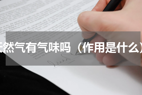 天然气有气味吗（作用是什么）