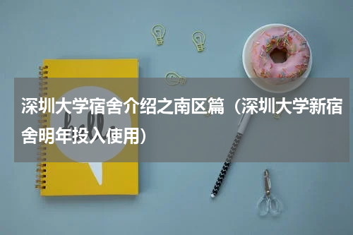 深圳大学宿舍介绍之南区篇（深圳大学新宿舍明年投入使用）
