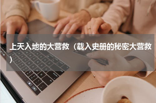 上天入地的大营救（载入史册的秘密大营救）