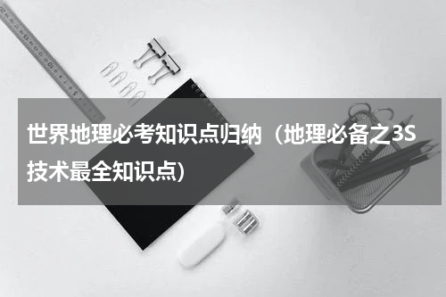 世界地理必考知识点归纳（地理必备之3S技术最全知识点）