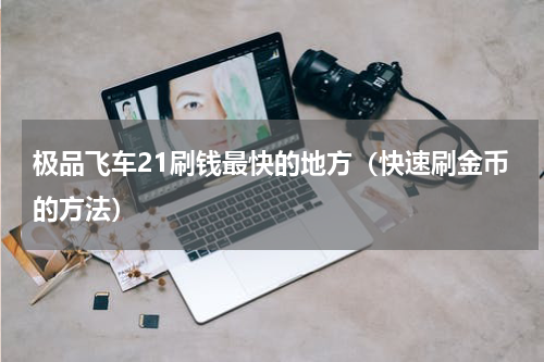极品飞车21刷钱最快的地方（快速刷金币的方法）