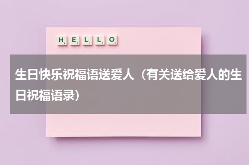 生日快乐祝福语送爱人（有关送给爱人的生日祝福语录）