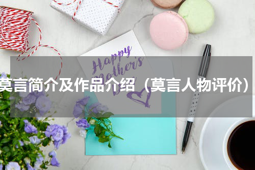 莫言简介及作品介绍（莫言人物评价）