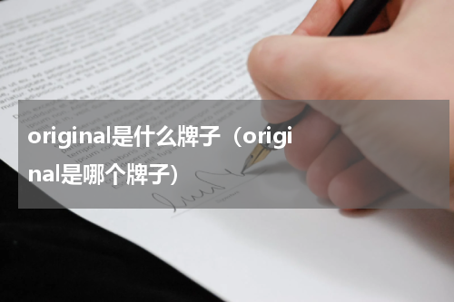 original是什么牌子（original是哪个牌子）