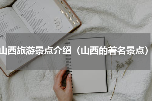 山西旅游景点介绍（山西的著名景点）