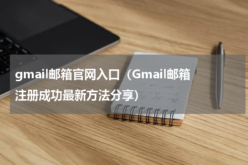 gmail邮箱官网入口（Gmail邮箱注册成功最新方法分享）