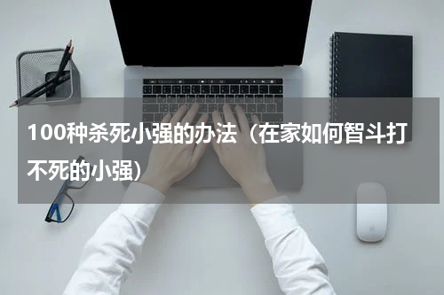 100种杀死小强的办法（在家如何智斗打不死的小强）