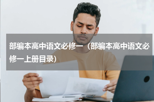 部编本高中语文必修一（部编本高中语文必修一上册目录）