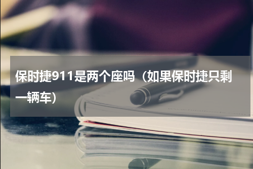 保时捷911是两个座吗（如果保时捷只剩一辆车）