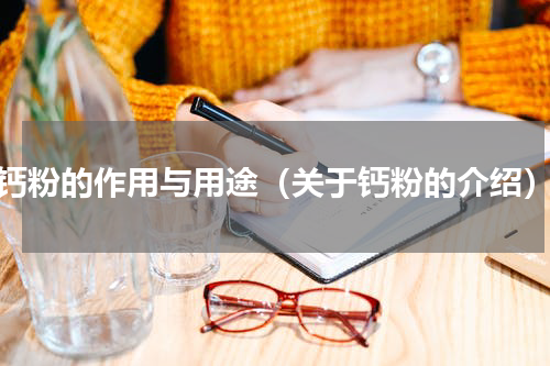钙粉的作用与用途（关于钙粉的介绍）