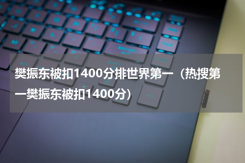 樊振东被扣1400分排世界第一（热搜第一樊振东被扣1400分）