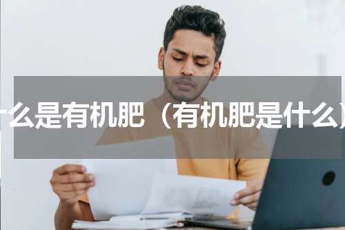 什么是有机肥（有机肥是什么）
