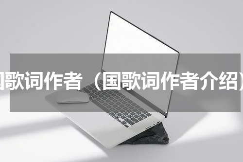 国歌词作者（国歌词作者介绍）