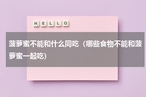 菠萝蜜不能和什么同吃（哪些食物不能和菠萝蜜一起吃）