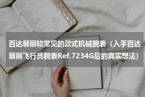 百达翡丽较常见的款式机械腕表（入手百达翡丽飞行员腕表Ref.7234G后的真实想法）