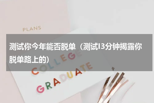 测试你今年能否脱单（测试I3分钟揭露你脱单路上的）