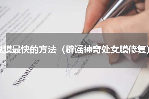 脱膜最快的方法（辟谣神奇处女膜修复）