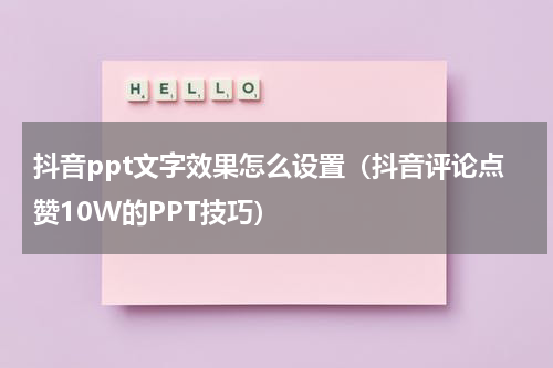 抖音ppt文字效果怎么设置（抖音评论点赞10W的PPT技巧）