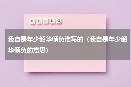 我自是年少韶华倾负谁写的（我自是年少韶华倾负的意思）