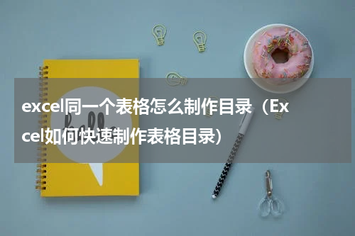 excel同一个表格怎么制作目录（Excel如何快速制作表格目录）