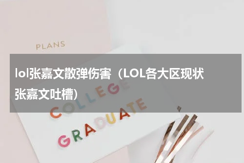 lol张嘉文散弹伤害（LOL各大区现状张嘉文吐槽）
