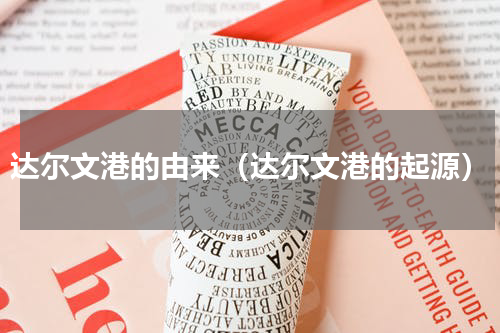 达尔文港的由来（达尔文港的起源）
