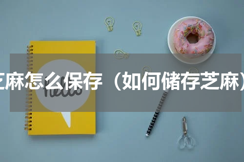 芝麻怎么保存（如何储存芝麻）