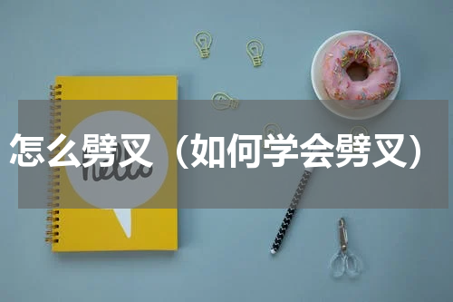 怎么劈叉（如何学会劈叉）