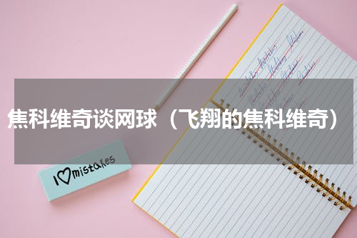 焦科维奇谈网球（飞翔的焦科维奇）