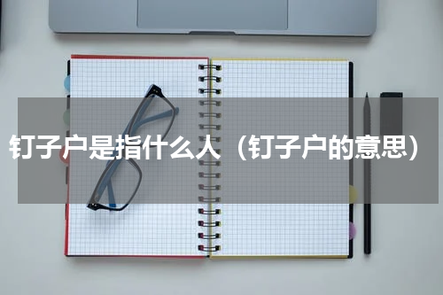 钉子户是指什么人（钉子户的意思）