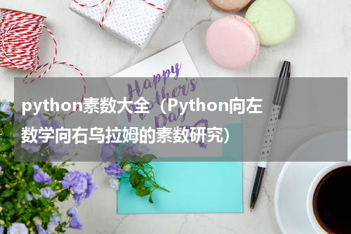 python素数大全（Python向左数学向右乌拉姆的素数研究）