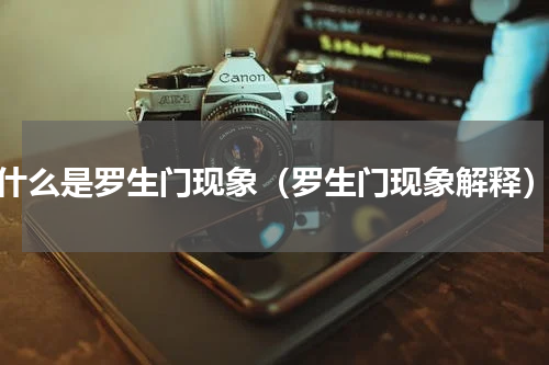 什么是罗生门现象（罗生门现象解释）