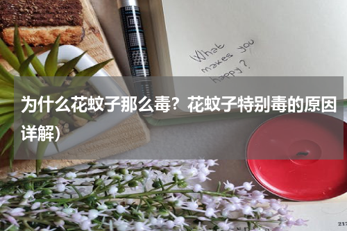 为什么花蚊子那么毒？花蚊子特别毒的原因详解）
