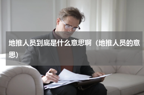 地推人员到底是什么意思啊（地推人员的意思）