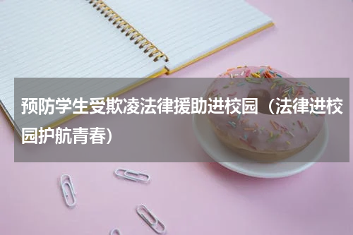 预防学生受欺凌法律援助进校园（法律进校园护航青春）