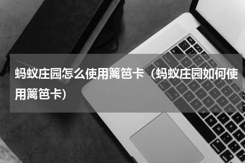 蚂蚁庄园怎么使用篱笆卡（蚂蚁庄园如何使用篱笆卡）