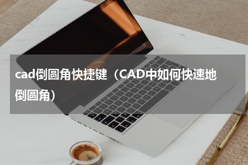 cad倒圆角快捷键（CAD中如何快速地倒圆角）