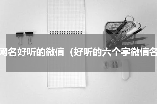 改网名好听的微信（好听的六个字微信名）