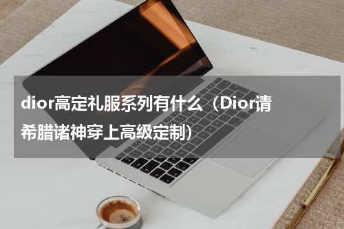 dior高定礼服系列有什么（Dior请希腊诸神穿上高级定制）