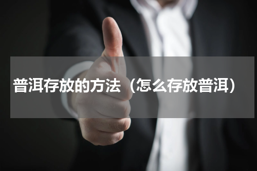 普洱存放的方法（怎么存放普洱）