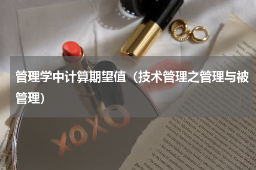 管理学中计算期望值（技术管理之管理与被管理）