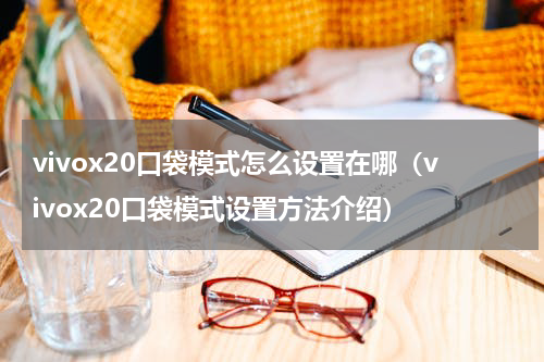 vivox20口袋模式怎么设置在哪（vivox20口袋模式设置方法介绍）