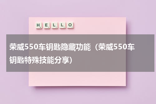 荣威550车钥匙隐藏功能（荣威550车钥匙特殊技能分享）