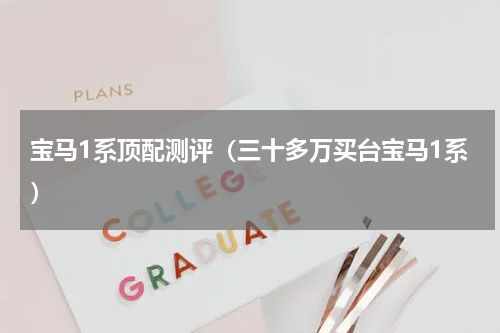 宝马1系顶配测评（三十多万买台宝马1系）