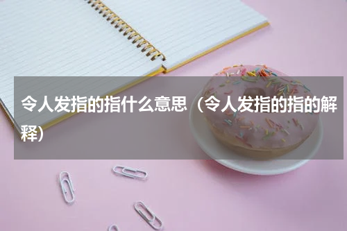 令人发指的指什么意思（令人发指的指的解释）