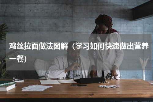 鸡丝拉面做法图解（学习如何快速做出营养一餐）