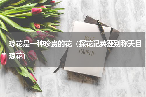 琼花是一种珍贵的花（探花记荚蒾别称天目琼花）