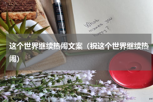 这个世界继续热闹文案（祝这个世界继续热闹）